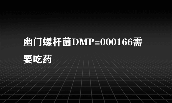 幽门螺杆菌DMP=000166需要吃药