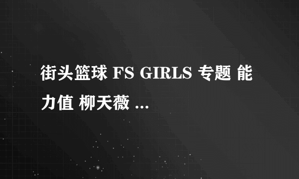 街头篮球 FS GIRLS 专题 能力值 柳天薇 适合什么职业 赵思萱 乐儿 慕蕊