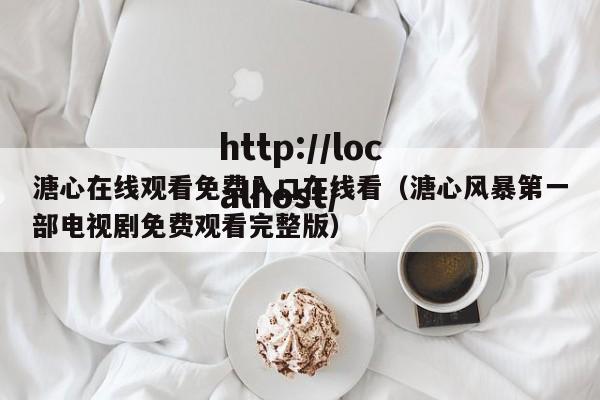 溏心在线观看免费入口在线看（溏心风暴第一部电视剧免费观看完整版）
